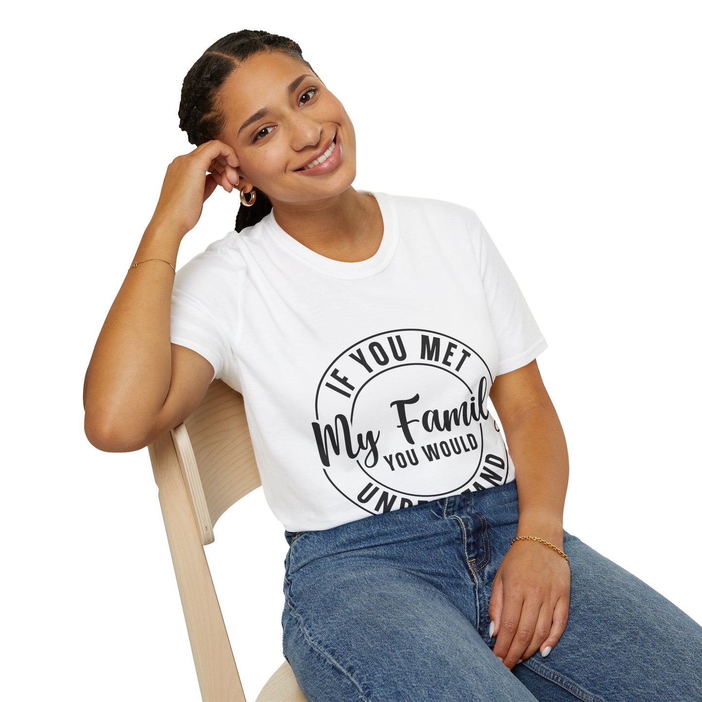 If You Met My Family You Would Understand T-Shirt — Funny Family Quote Tee