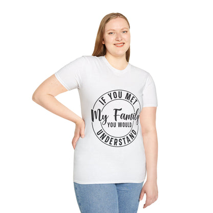 If You Met My Family You Would Understand T-Shirt — Funny Family Quote Tee