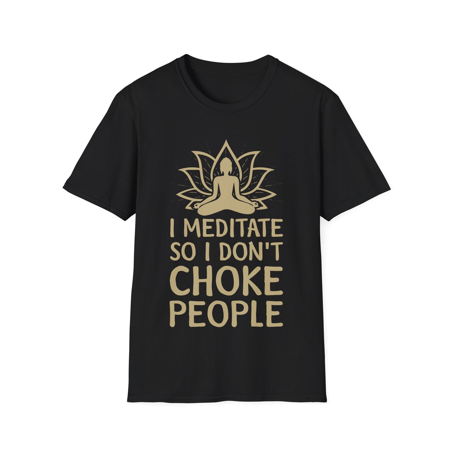 Meditation Humor T-Shirt — "I Meditate So I Don't Choke People"