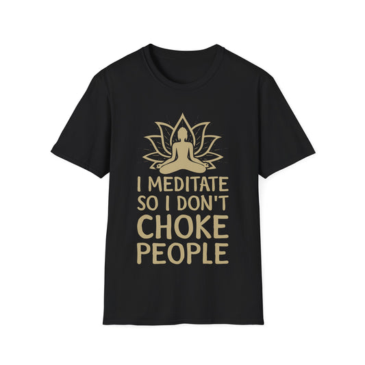 Meditation Humor T-Shirt — "I Meditate So I Don't Choke People"