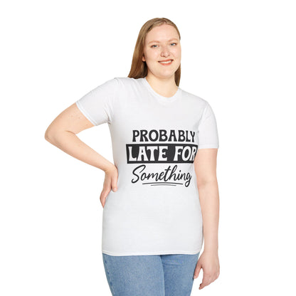 Probably Late For Something T-Shirt — Funny Casual Graphic Tee