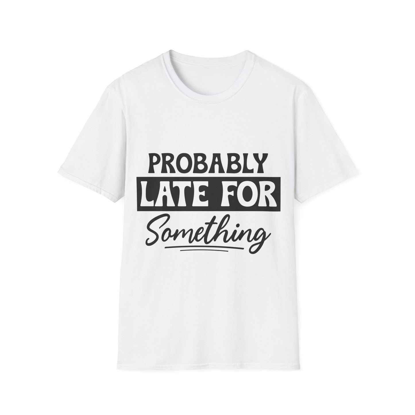 Probably Late For Something T-Shirt — Funny Casual Graphic Tee