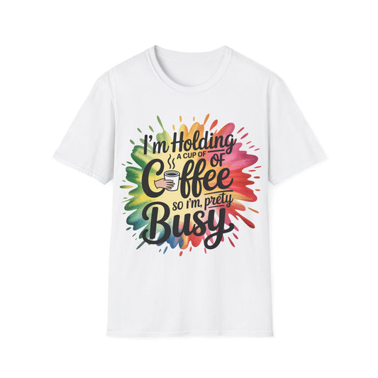 Coffee Graphic T-Shirt — "I'm Holding a Cup of Coffee So I'm Pretty Busy" Colorful Splash Tee