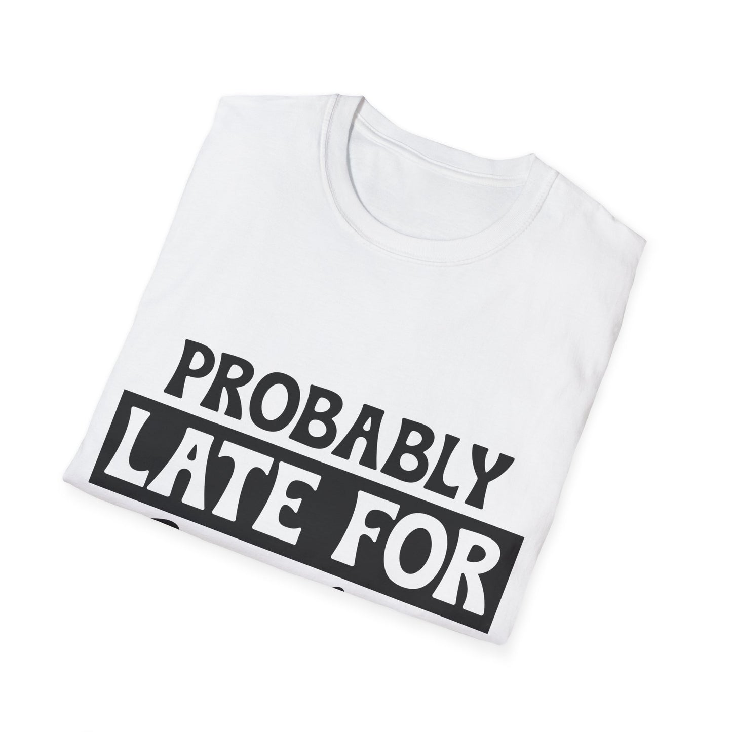 Probably Late For Something T-Shirt — Funny Casual Graphic Tee