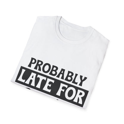 Probably Late For Something T-Shirt — Funny Casual Graphic Tee