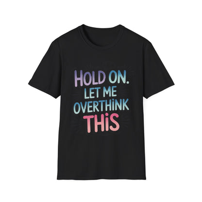 Overthink This T-Shirt — 'Hold On, Let Me Overthink This' Funny Graphic Tee for Anxious & Sarcastic Minds