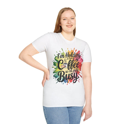 Coffee Graphic T-Shirt — "I'm Holding a Cup of Coffee So I'm Pretty Busy" Colorful Splash Tee