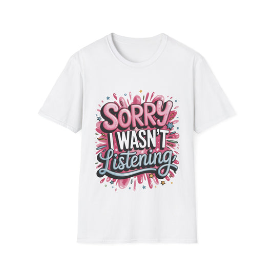 T-Shirt — "Sorry I Wasn't Listening" Graphic Tee