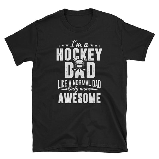 I'm a Hockey Dad, Like a Normal Dad Only More Awesome Shirt